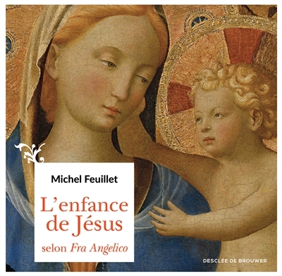 L'enfance de Jésus selon Fra Angelico | Feuillet, Michel