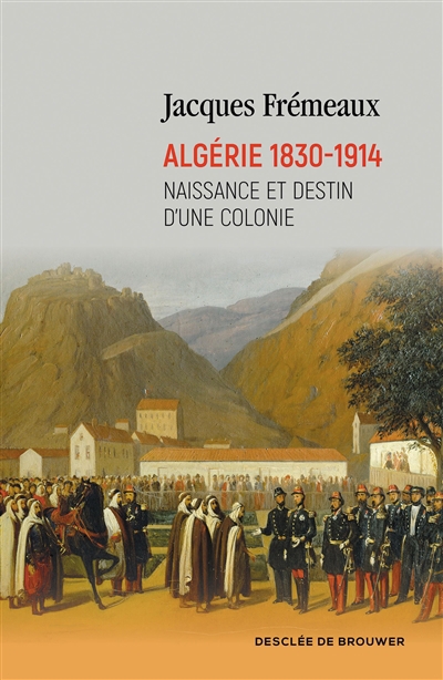Algérie 1830-1914 : naissance et destin d'une colonie | Frémeaux, Jacques