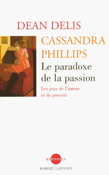 Le paradoxe de la passion : les jeux de l'amour et du pouvoir | Delis, Dean