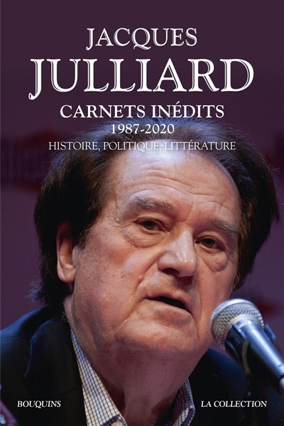 Carnets inédits : 1987-2020 : histoire, politique, littérature  | Julliard, Jacques