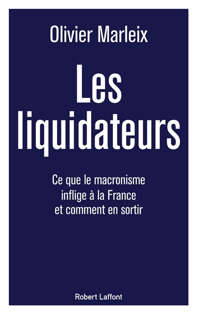 Les liquidateurs : ce que le macronisme inflige à la France et comment en sortir | Marleix, Olivier