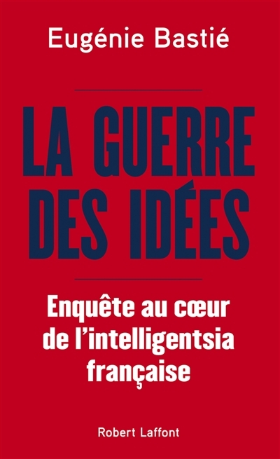 Guerre des idées : enquête au coeur de l'intelligentsia française (La) | Bastié, Eugénie