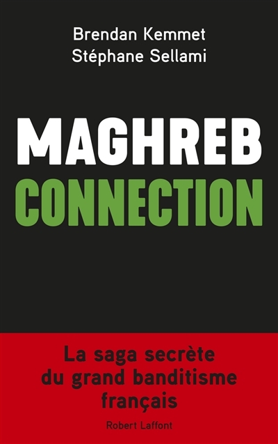 Maghreb connection : la saga secrète du grand banditisme français  | Kemmet, Brendan