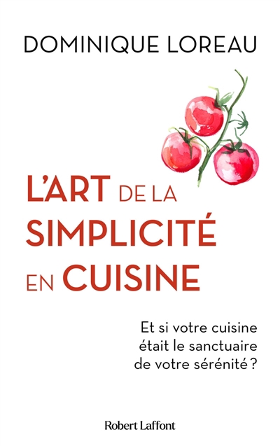 Art de la simplicité en cuisine (L') : et si votre cuisine était le sanctuaire de votre sérénité ? | Loreau, Dominique