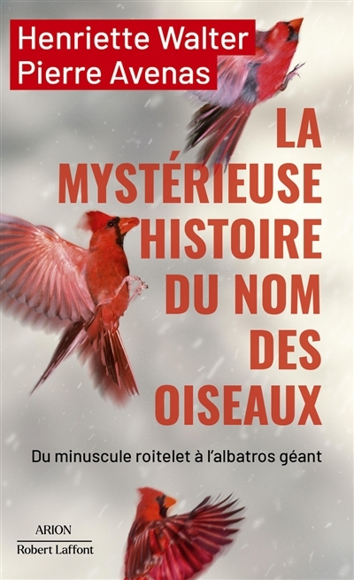 mystérieuse histoire du nom des oiseaux : du minuscule roitelet à l'albatros géant (La) | Walter, Henriette (Auteur) | Avenas, Pierre (Auteur) | Avenas, Pierre (Illustrateur)