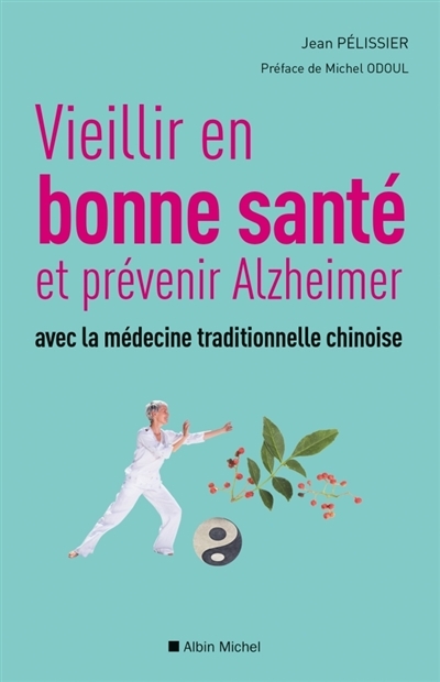 Vieillir en bonne santé et prévenir Alzheimer avec la médecine traditionnelle chinoise | Pelissier, Jean