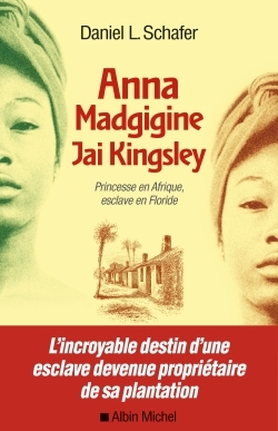 Anna Madgigine Jai Kingsley : princesse en Afrique, esclave en Floride | Schafer, Daniel L.