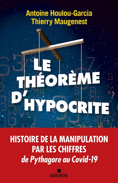 Le théorème d'hypocrite : une histoire de la manipulation par les chiffres de Pythagore au Covid-19 | Houlou Garcia, Antoine