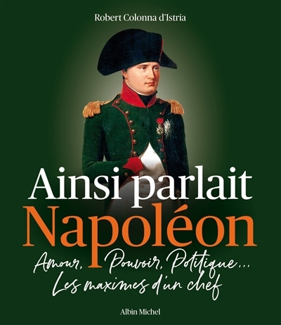 Ainsi parlait Napoléon : amour, pouvoir, politique... : les maximes d'un chef | Napoléon 1er (empereur des Français)