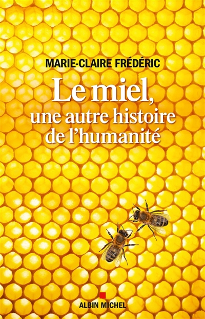 miel, une autre histoire de l'humanité (Le) | Frédéric, Marie-Claire
