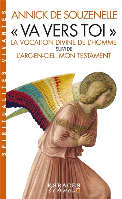 Va vers toi : la vocation divine de l'homme ; L'arc-en-ciel : mon testament | Souzenelle, Annick