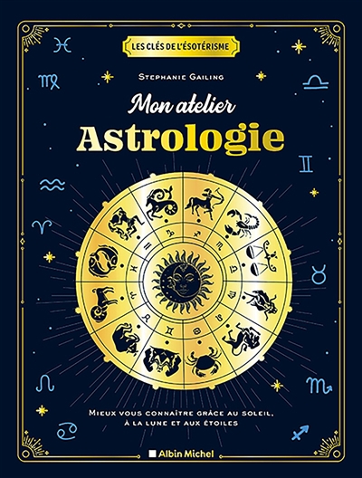Mon atelier astrologie : mieux vous connaître grâce au Soleil, à la Lune et aux étoiles | Gailing, Stephanie (Auteur)