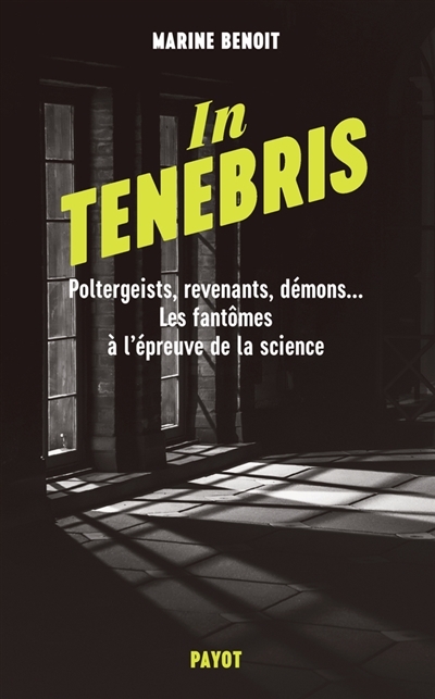 In tenebris : poltergeists, revenants, démons... les fantômes à l'épreuve de la science | Benoit, Marine