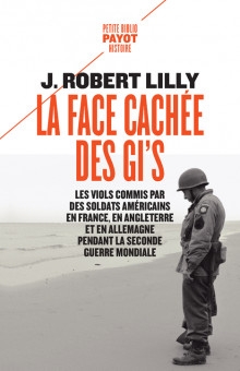 face cachée des GI's : les viols commis par des soldats américains en France, en Angleterre et en Allemagne pendant la Seconde Guerre mondiale (1942-1945) (La) | Lilly, J. Robert