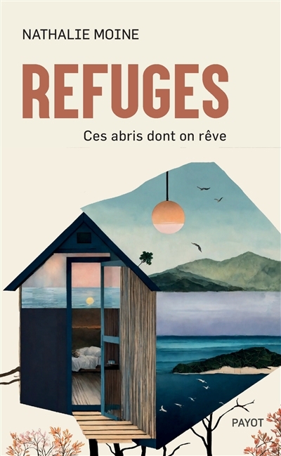 Refuges : ces abris dont on rêve | Moine, Nathalie