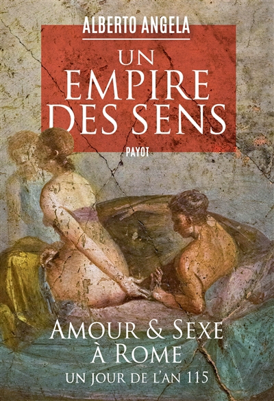 Un empire des sens : amour et sexe à Rome : un jour de l'an 115 | Angela, Alberto (Auteur)