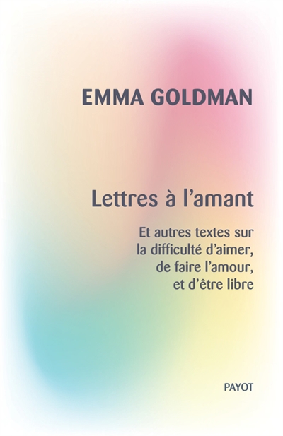 Lettres à l'amant : et autres textes sur la difficulté d'aimer, de faire l'amour, et d'être libre | Goldman, Emma