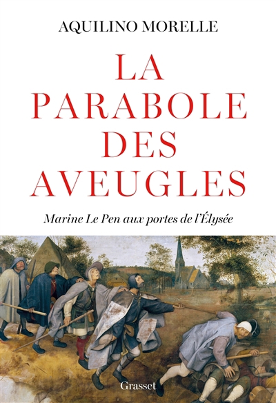 parabole des aveugles : Marine Le Pen aux portes de l'Elysée (La) | Morelle, Aquilino (Auteur)