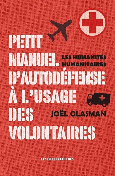 Petit manuel d'autodéfense à l'usage des volontaires : les humanités humanitaires | Glasman, Joël (Auteur)