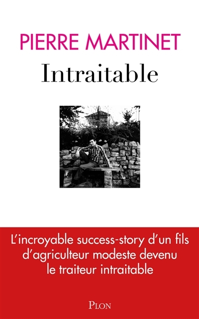 Intraitable : l'incroyable success-story d'un fils d'agriculteur modeste devenu le traiteur intraitable | Martinet, Pierre