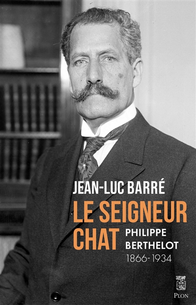 seigneur chat (Le): Philippe Berthelot, 1866-1934 | Barré, Jean-Luc