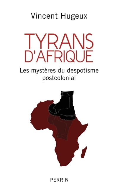 Tyrans d'Afrique : les mystères du despotisme postcolonial  | Hugeux, Vincent