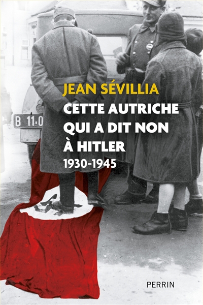 Cette Autriche qui a dit non à Hitler : 1930-1945 | Sévillia, Jean (Auteur)