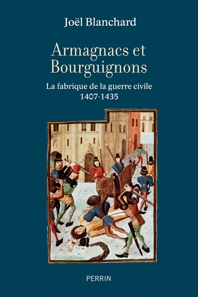 Armagnacs et Bourguignons : la fabrique de la guerre civile, 1407-1435 | Blanchard, Joël