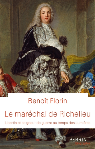 Maréchal Richelieu : libertin et seigneur de guerre au temps des Lumières (Le) | Florin, Benoît