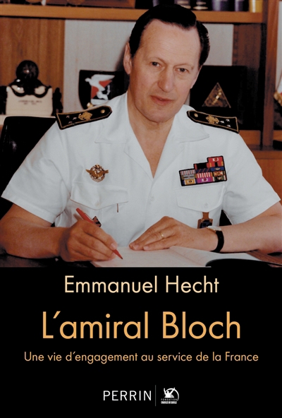 L'amiral Bloch : une vie d'engagement au service de la France | Hecht, Emmanuel