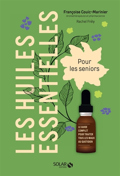 Huiles essentielles pour les seniors (Les) : le guide complet pour traiter tous les maux au quotidien  | Couic-Marinier, Françoise 