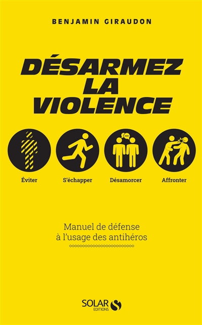 Désarmez la violence : manuel de défense à l'usage des antihéros | Giraudon, Benjamin