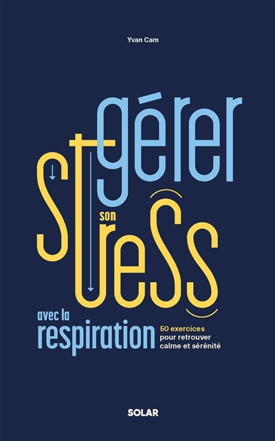 Gestion du stress : 50 exercices de respiration pour mieux gérer ses émotions (La) | Cam, Yvan (Auteur)
