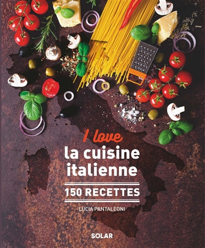 I love la cuisine italienne : 150 recettes | Pantaleoni, Lucia