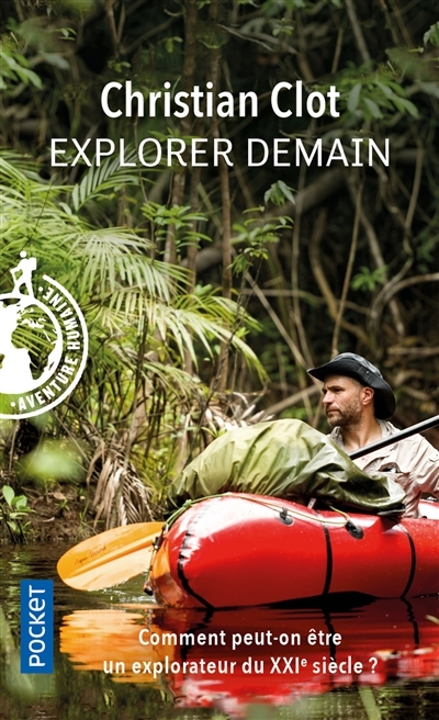 Explorer demain : comment peut-on être un explorateur du XXIe siècle ? | Clot, Christian