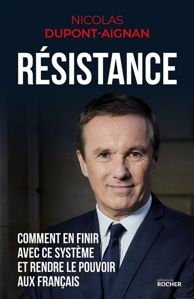 Résistance : Comment en finir avec ce système et rendre le pouvoir aux français | Dupont-Aignan, Nicolas