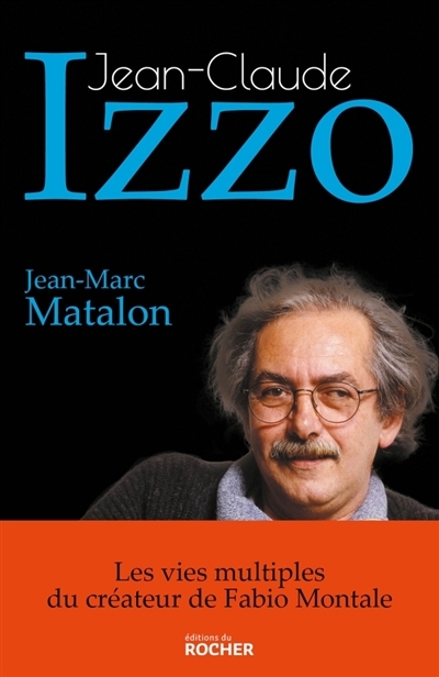 Jean-Claude Izzo : les vies multiples du créateur de Fabio Montale | Matalon, Jean-Marc