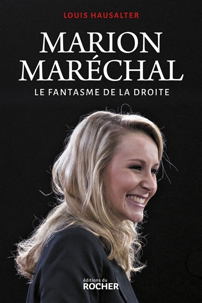 Marion Maréchal : le fantasme de la droite | Hausalter, Louis