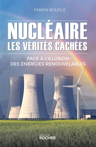 Nucléaire : les vérités cachées : face à l'illusion des énergies renouvelables | Bouglé, Fabien