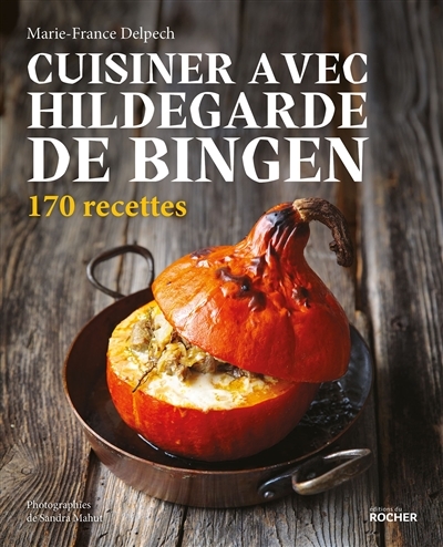 Cuisiner avec Hildegarde de Bingen : 170 recettes | Delpech, Marie-France