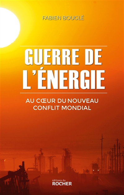 Guerre de l'énergie : au coeur du nouveau conflit mondial | Bouglé, Fabien (Auteur)