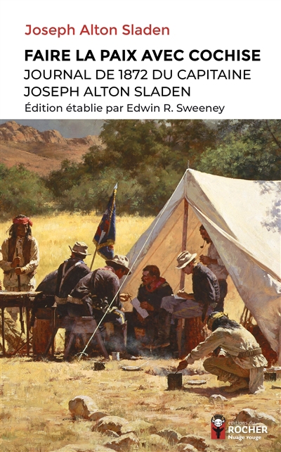 Faire la paix avec Cochise : journal de 1872 du capitaine Joseph Alton Sladen | Sladen, Joseph (Auteur)