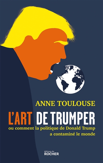 L'art de trumper ou Comment la politique de Donald Trump a contaminé le monde | Toulouse, Anne (Auteur)