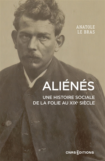 Aliénés : une histoire sociale de la folie au XIXe siècle | Le Bras, Anatole (Auteur)