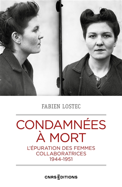 Condamnées à mort : l'épuration des femmes collaboratrices : 1944-1951 | Lostec, Fabien (Auteur)
