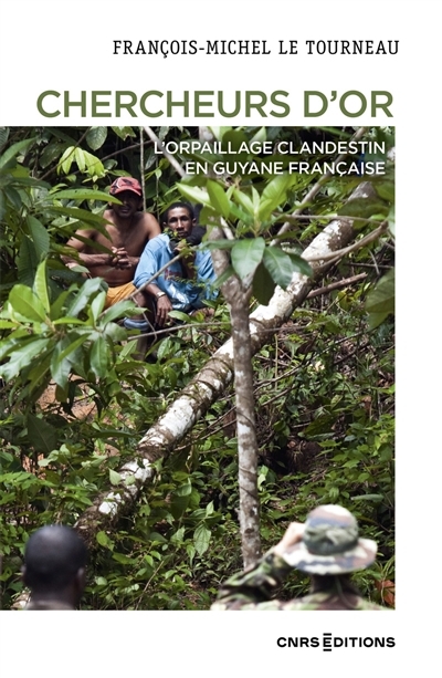 Chercheurs d'or : l'orpaillage clandestin en Guyane française | Le Tourneau, François Michel (Auteur)