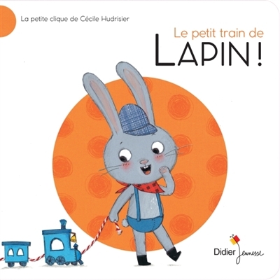 La petite clique de Cécile Hudrisier - Le petit train de Lapin !  | Hudrisier, Cécile