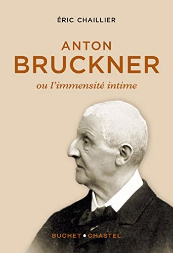 Anton Bruckner ou L'immensité intime | Chaillier, Eric