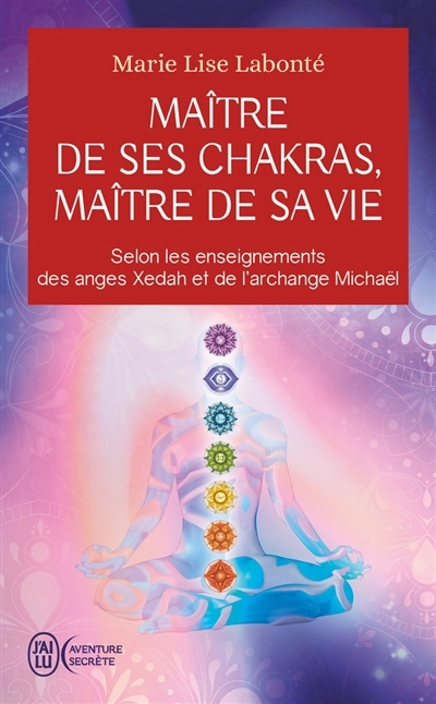 Maître de ses chakras, maître de sa vie : selon les enseignements des anges Xedah et de l'archange Michaël | Labonté, Marie-Lise (Auteur)