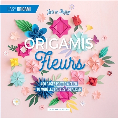 Origamis fleurs : 400 pages prêtes à plier, 10 modèles faciles à réaliser | Le Neillon, Gaël